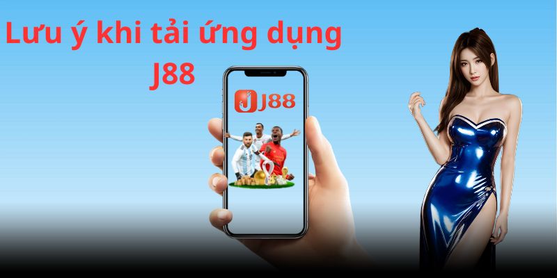 Lưu ý khi tải app j88