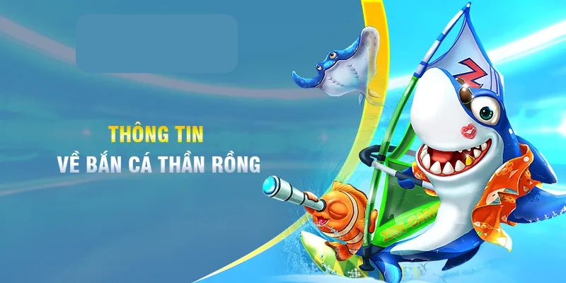 Tổng quan về bắn cá rồng